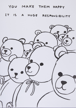 DAVID SHRIGLEY You Make Me Happy It Is a Huge Responsibility