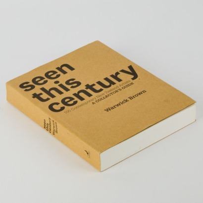 Seen This Century: 100 Contemporary New Zealand Artists by Warwick Brown