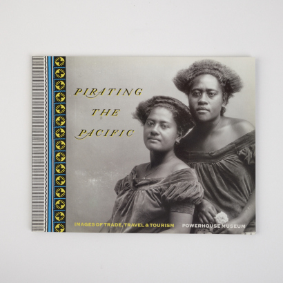 POWERHOUSE MUSEUM, EDITED BY ANN STEPHEN Pirating The Pacific. Images of Trade, Travel and Tourism