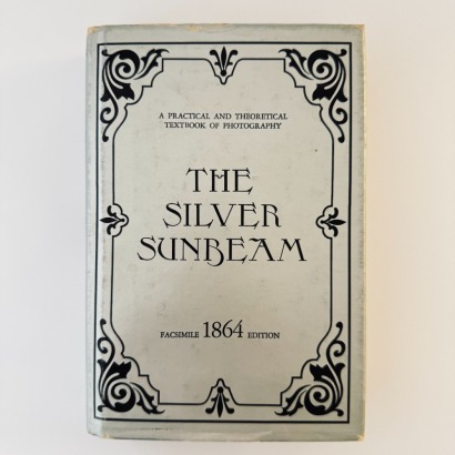 The Silver Sunbeam - a Practical and Theoretical Textbook on Photography