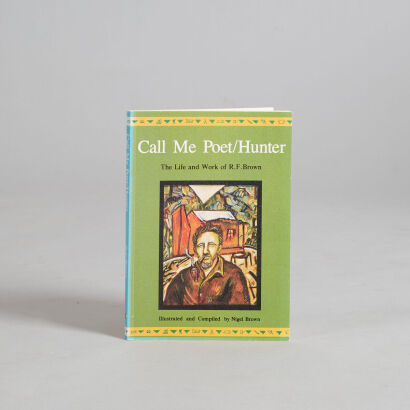 CALL ME POET/HUNTER: THE LIFE AND WORK OF R F BROWN Illustrated and Compiled by Nigel Brown