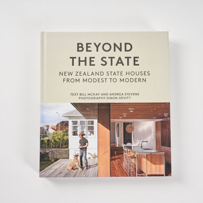 Beyond the State: New Zealand State Houses from Modest to Modern FIRST EDITION - Bill McKay, Andrea Stevens & Simon Devitt