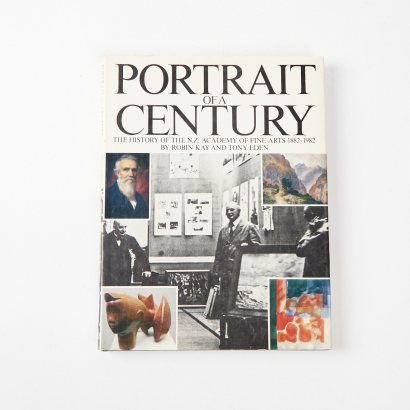 Portrait of a Century The History of the N.Z Academy of Fine Arts 1882 - 1982 by Robin Kay & Tony Eden