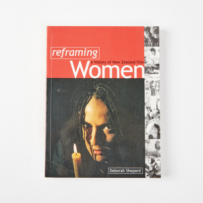 Reframing Women: A History of New Zealand Film by Deborah Shepard