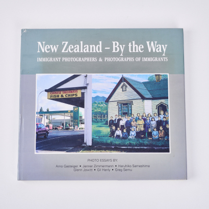 New Zealand By the Way: Immigrant Photographs & Photographs of Immigrants Edited by A. Gasteiger, J. Zimmerman, H. Sameshima, G. Jowitt, G. Hanly & G. Semu
